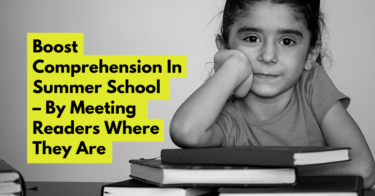 Boost Comprehension In Summer School—By Meeting Readers Where They Are